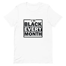 Load image into Gallery viewer, I'm Black Every Month Unisex T-Shirt